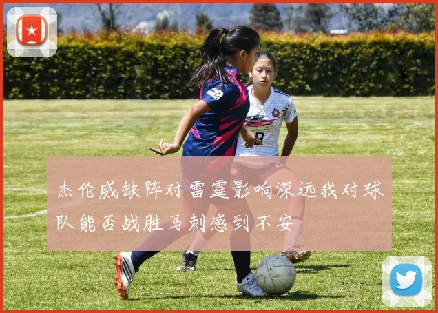 杰伦威缺阵对雷霆影响深远我对球队能否战胜马刺感到不安