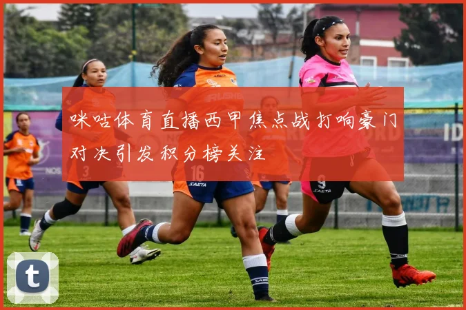 咪咕体育直播西甲焦点战打响豪门对决引发积分榜关注