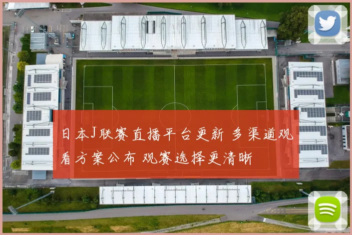 日本J联赛直播平台更新 多渠道观看方案公布 观赛选择更清晰