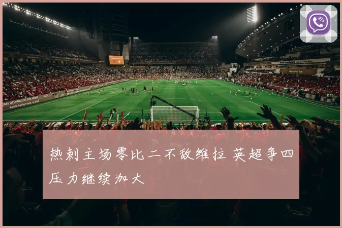 热刺主场零比二不敌维拉 英超争四压力继续加大