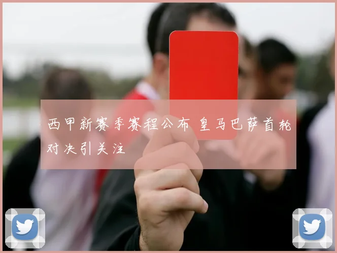 西甲新赛季赛程公布 皇马巴萨首轮对决引关注