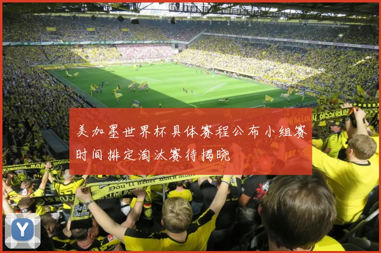 美加墨世界杯具体赛程公布小组赛时间排定淘汰赛待揭晓